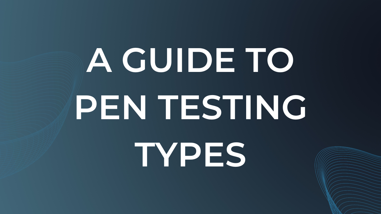 A guide to pen testing types What they are and why you need them